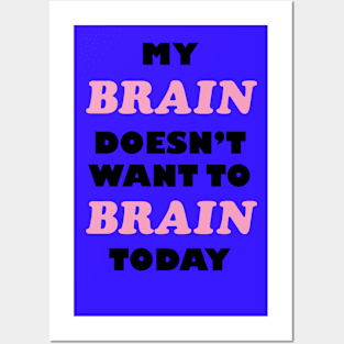 My Brain Doesn't Want To Brain Today Posters and Art